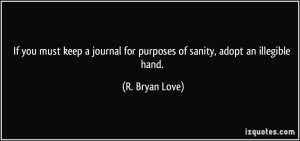 quote-if-you-must-keep-a-journal-for-purposes-of-sanity-adopt-an-illegible-hand-r-bryan-love-284531